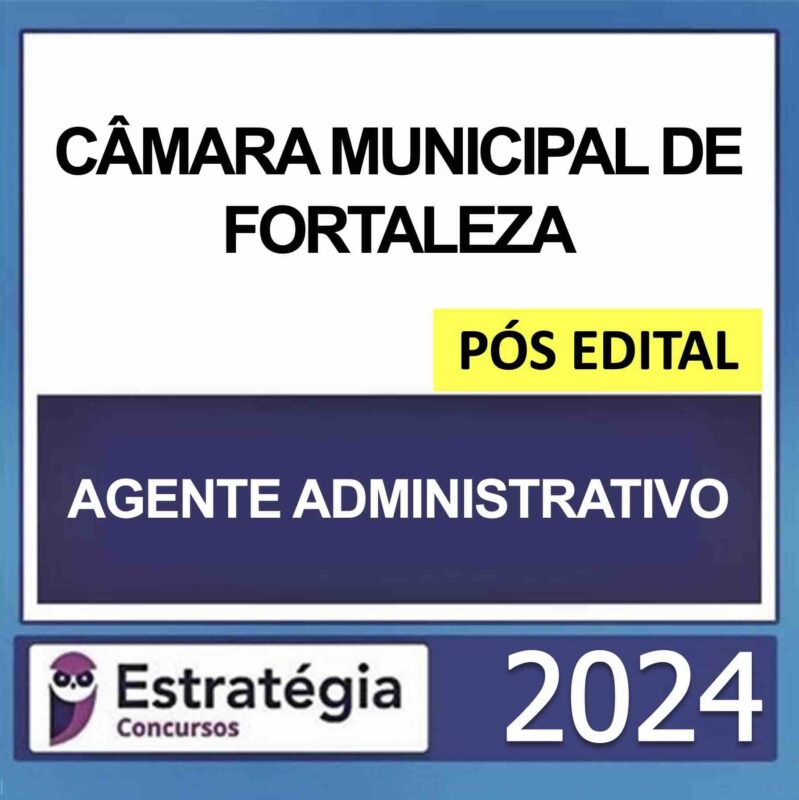 CÂMARA MUNICIPAL DE FORTALEZA – PÓS EDITAL – (AGENTE ADMINISTRATIVO) – ESTRATÉGIA 2024