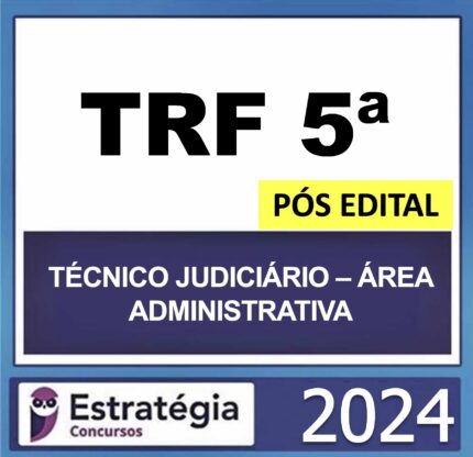 TRF 5ª – PÓS EDITAL – (TÉCNICO JUDICIÁRIO – ÁREA ADMINISTRATIVA) – ESTRATÉGIA 2024