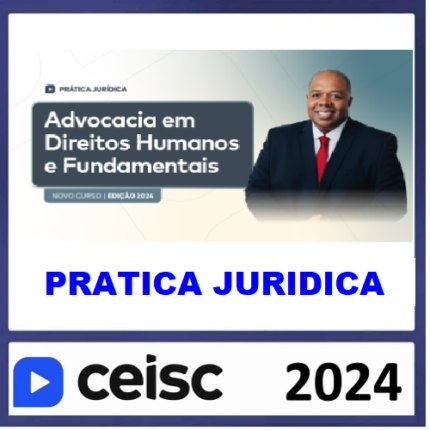 RATEIO PRÁTICA JÚRIDICA (FORENSE) E ATUALIZAÇÃO - DIREITOS HUMANOS E FUNDAMENTAIS - CEISC 2024