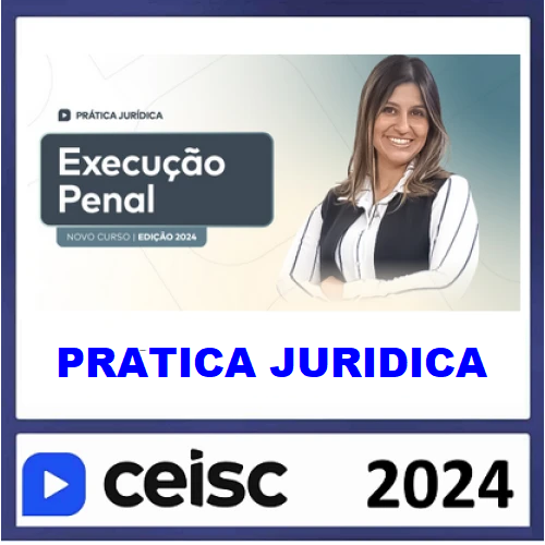 RATEIO PRÁTICA JÚRIDICA (FORENSE) E ATUALIZAÇÃO - EXECUÇÃO PENAL - CEISC 2024