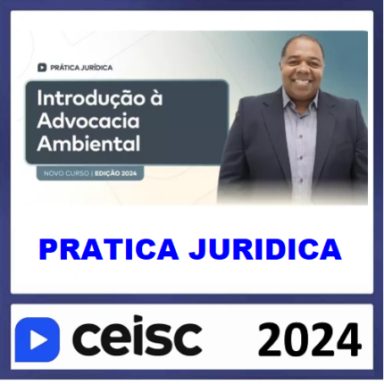 RATEIO PRÁTICA JÚRIDICA (FORENSE) E ATUALIZAÇÃO - INTRODUÇÃO À ADVOCACIA AMBIENTAL - CEISC 2024