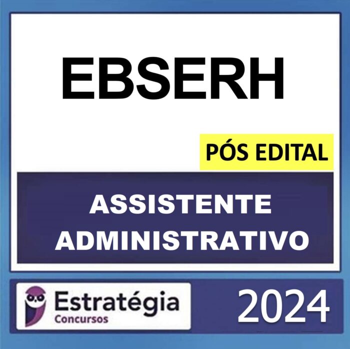 Rateio EBSERH – PÓS EDITAL (ASSISTENTE ADMINISTRATIVO) – ESTRATÉGIA 2024