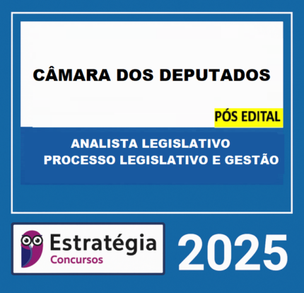 CÂMARA DOS DEPUTADOS PÓS-EDITAL (ANALISTA LEGISLATIVO – PROCESSO LEGISLATIVO E GESTÃO) – ESTRATÉGIA 2026
