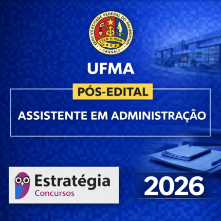 UFMA – PÓS-EDITAL ASSISTENTE EM ADMINISTRAÇÃO – ESTRATÉGIA CONCURSOS – 2026