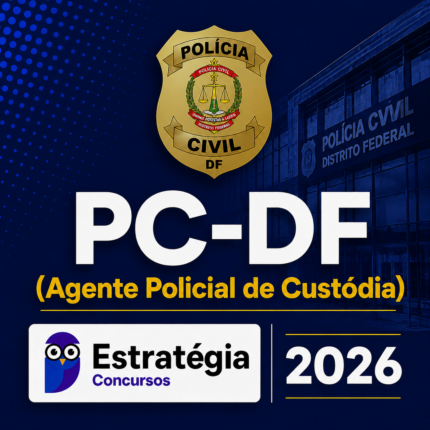 PC-DF (AGENTE POLICIAL DE CUSTÓDIA) – ESTRATÉGIA CONCURSOS – 2026