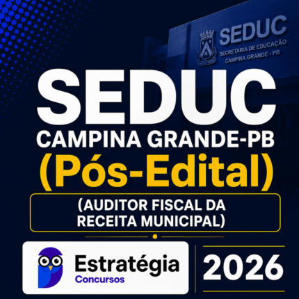 SEDUC CAMPINA GRANDE-PB PÓS-EDITAL (AUDITOR FISCAL DA RECEITA MUNICIPAL) – ESTRATÉGIA CONCURSOS – 2026