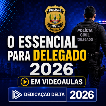 O ESSENCIAL PARA DELEGADO 2026 – EM VIDEOAULAS – DEDICAÇÃO DELTA 2026