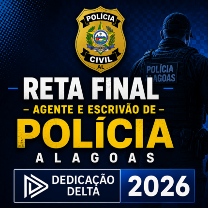 RETA FINAL – AGENTE E ESCRIVÃO DE POLÍCIA ALAGOAS – DEDICAÇÃO DELTA – 2026