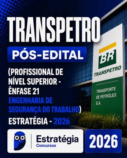 TRANSPETRO PÓS-EDITAL (PROFISSIONAL DE NÍVEL SUPERIOR – ÊNFASE 21: ENGENHARIA DE SEGURANÇA DO TRABALHO) – ESTRATÉGIA 2026