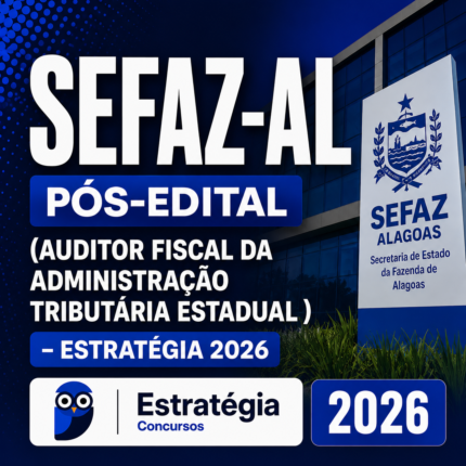 SEFAZ-AL PÓS-EDITAL (AUDITOR FISCAL DA ADMINISTRAÇÃO TRIBUTÁRIA ESTADUAL – AFTE) – ESTRATÉGIA 2026