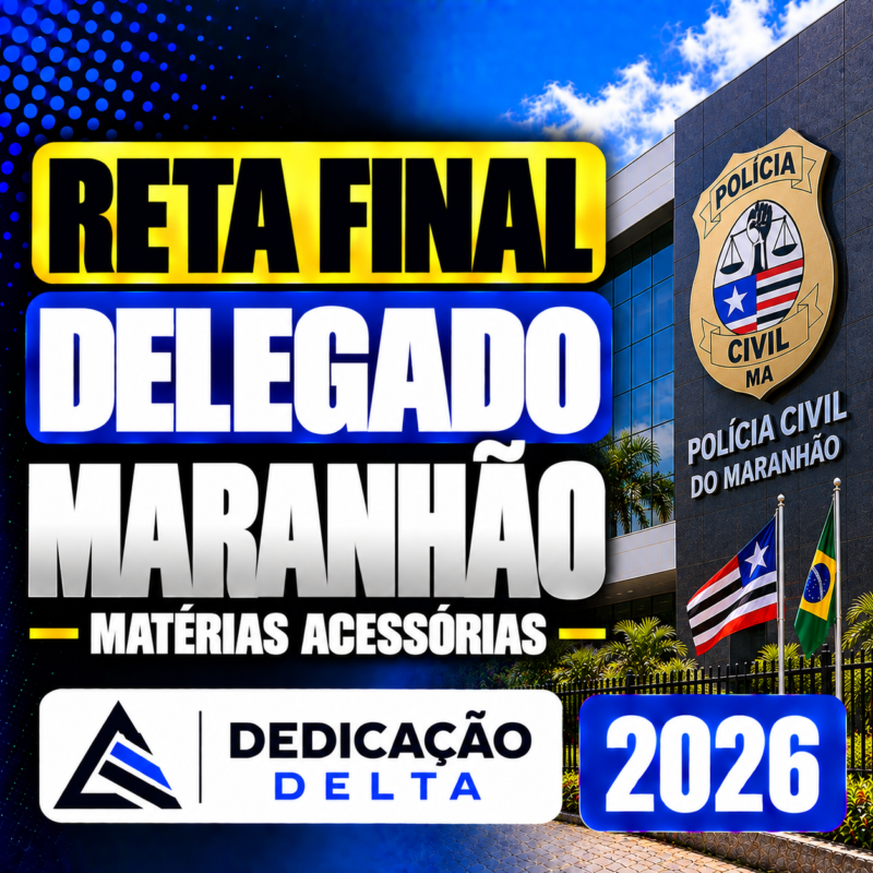RETA FINAL DELEGADO MARANHAO MATERIAS ACESSORIAS DEDICACAO DELTA 2026